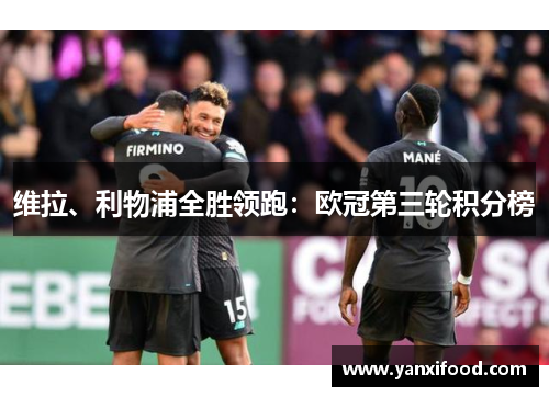 维拉、利物浦全胜领跑：欧冠第三轮积分榜